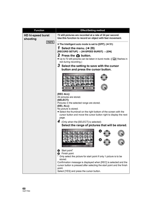 Page 6060VQT1T64
HD hi-speed burst 
shooting72 still pictures are recorded at a rate of 24 per second.
Use this function to record an object with fast movement.
≥The Intelligent auto mode is set to [OFF]. (l51)
1Select the menu. (l29)
[RECORD SETUP] # [HI-SPEED BURST] # [ON]
2Press the   button.
≥Up to 72 still pictures can be taken in burst mode. ([ ] flashes in 
red during recording.)
3Select the setting to save with the cursor 
button and press the cursor button.
[REC ALL]: 
All pictures are stored....