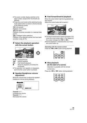 Page 7575VQT1T64
≥The scene number display switches to the 
page number, except when thumbnails are 
selected.
≥Press the cursor button while selecting the play 
mode select button to switch to the thumbnails 
of the following scenes.
 (All scenes):
Playback of all scenes
 (By date):
Playback of scenes recorded on a selected date 
(l77)
 (Intelligent scene selection):
Playback of the detected scenes that have been 
recorded vividly (l78)
4Select the playback operation 
with the cursor button.
1/;:...