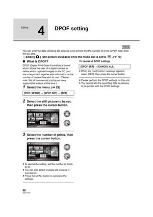 Page 8686VQT1T64
Editing
4
DPOF setting
You can write the data selecting still pictures to be printed and the number of prints (DPOF data) onto 
the SD card.
¬Select [ ] (still picture playback) while the mode dial is set to  . (l79)
∫What is DPOF?
DPOF (Digital Print Order Format) is a format 
which allows the user of a digital camera to 
define which captured images on the SD card 
are to be printed, together with information on the 
number of copies they wish to print. (Please 
note: Not all commercial...