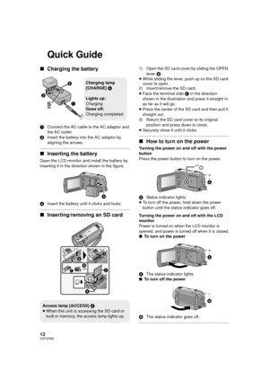 Page 1212VQT2H52
Quick Guide
∫Charging the battery
1 Connect the AC cable to the AC adaptor and 
the AC outlet.
2 Insert the battery into the AC adaptor by 
aligning the arrows.
∫Inserting the battery
Open the LCD monitor and install the battery by 
inserting it in the direction shown in the figure.
A Insert the battery until it clicks and locks.
∫Inserting/removing an SD card
1) Open the SD card cover by sliding the OPEN 
lever  B.
≥ While sliding the lever, push up on the SD card 
cover to open.
2)...