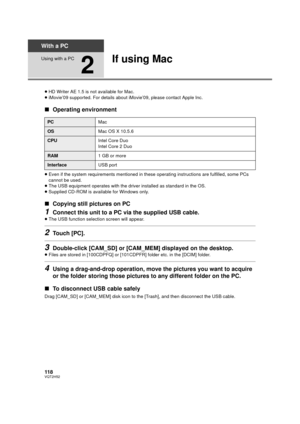Page 118118VQT2H52
With a PC
Using with a PC
2
If using Mac
≥HD Writer AE 1.5 is not available for Mac.
≥ iMovie’09 supported. For details about iMovie’09, please contact Apple Inc.
∫ Operating environment
≥Even if the system requirements mentioned in these operating instructions are fulfilled, some PCs 
cannot be used.
≥ The USB equipment operates with the driver installed as standard in the OS.
≥ Supplied CD-ROM is available for Windows only.
∫ Copying still pictures on PC
1Connect this unit to a PC via the...