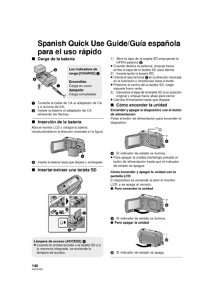Page 148148VQT2H52
Spanish Quick Use Guide/Guía española 
para el uso rápido
∫Carga de la batería
1 Conecte el cable de CA al adaptador de CA 
y a la toma de CA.
2 Instale la batería el adaptador de CA 
alineando las flechas.
∫Inserción de la batería
Abra el monitor LCD y coloque la batería 
introduciéndola en la dirección mostrada en la figura.
AInserte la batería hasta que dispare y se bloquee.
∫Insertar/extraer una tarjeta SD
1) Abra la tapa de la tarjeta SD empujando la 
OPEN palanca  B.
≥ Cuando deslice la...