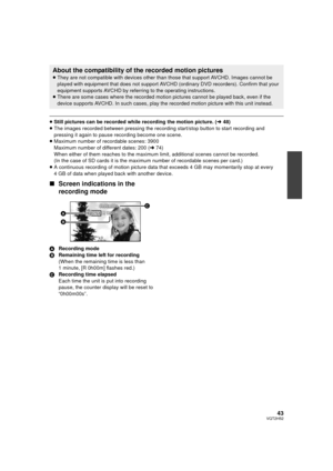Page 4343VQT2H52
≥Still pictures can be recorded while recording the motion picture. ( l48)
≥ The images recorded between pressing the recording start/stop button to start recording and 
pressing it again to pause recording become one scene.
≥ Maximum number of recordable scenes: 3900
Maximum number of different dates: 200 ( l74)
When either of them reaches to the maximum limit, additional scenes cannot be recorded.
(In the case of SD cards it is the maximum number of recordable scenes per card.)
≥ A continuous...