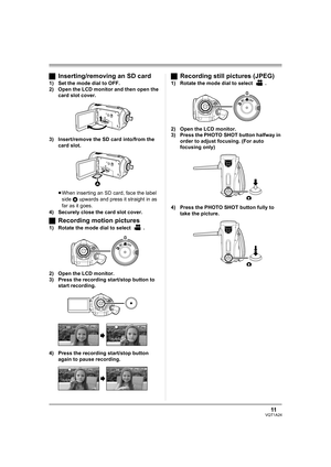 Page 1111VQT1A24
ªInserting/removing an SD card
1) Set the mode dial to OFF.
2) Open the LCD monitor and then open the 
card slot cover.
3) Insert/remove the SD card into/from the 
card slot.
≥When inserting an SD card, face the label 
side A upwards and press it straight in as 
far as it goes.
4) Securely close the card slot cover.
ªRecording motion pictures
1) Rotate the mode dial to select  .
2) Open the LCD monitor.
3) Press the recording start/stop button to 
start recording.
4) Press the recording...