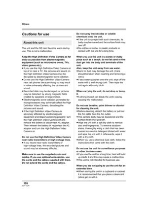 Page 120120VQT1A24
Others
Cautions for use
The unit and the SD card become warm during 
use. This is not a malfunction.
Keep the High Definition Video Camera as far 
away as possible from electromagnetic 
equipment (such as microwave ovens, TVs, 
video games etc.).
≥If you use the High Definition Video Camera on 
top of or near a TV, the pictures and sound on 
the High Definition Video Camera may be 
disrupted by electromagnetic wave radiation.
≥Do not use the High Definition Video Camera 
near cell phones...