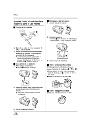 Page 136136VQT1A24
Others
OthersSpanish Quick Use Guide/Guía 
española para el uso rápido
ªCarga de la batería
1) Conecte el cable de CA al adaptador de 
CA y a la toma de CA.
2) Instale la batería en el compartimiento 
alineando la marca y, a continuación, 
conéctela de forma segura.
≥La clavija de salida del cable de CA no 
queda completamente conectada al 
conector del adaptador de CA. Como se 
muestra en A, queda un espacio.
ªInserción de la batería
1) Abra la tapa de la batería.
≥Empuje A mientras lo...