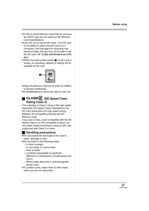 Page 2727VQT1A24
Before using
≥4 GB (or more) Memory Cards that do not have 
the SDHC logo are not based on SD Memory 
Card Specifications.
≥Use this unit to format SD cards. If an SD card 
is formatted on other products (such as a 
computer), the time spent for recording may 
become longer and you may not be able to use 
the SD card. (l79) (Do not format it on a PC 
etc.)
≥When the write-protect switch A on SD Card is 
locked, no recording, deletion or editing will be 
possible on the card.
≥Keep the Memory...