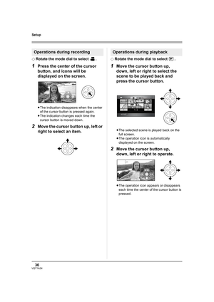 Page 3636VQT1A24
Setup
¬Rotate the mode dial to select  .
1Press the center of the cursor 
button, and icons will be 
displayed on the screen.
≥The indication disappears when the center 
of the cursor button is pressed again.
≥The indication changes each time the 
cursor button is moved down.
2Move the cursor button up, left or 
right to select an item.
¬Rotate the mode dial to select  .
1Move the cursor button up, 
down, left or right to select the 
scene to be played back and 
press the cursor button.
≥The...