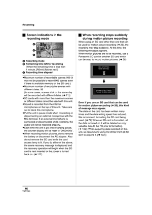 Page 4646VQT1A24
Recording
ªScreen indications in the 
recording mode
ARecording mode
BRemaining time left for recording
(When the remaining time is less than 
1 minute, [R0min] flashes red.)
CRecording time elapsed
≥Maximum number of recordable scenes: 999 (It 
may not be possible to record 999 scenes even 
if there is available memory on the SD card.)
≥Maximum number of recordable scenes with 
different dates: 99
(In some cases, scenes shot on the same day 
will be recorded with different dates. (l71))
≥SD...