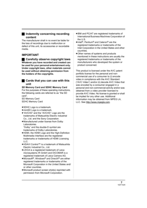 Page 77VQT1A24
ªIndemnity concerning recording 
content
The manufacturer shall in no event be liable for 
the loss of recordings due to malfunction or 
defect of this unit, its accessories or recordable 
media.
IMPORTANT
ªCarefully observe copyright laws
Whatever you have recorded and created can 
be used for your personal entertainment only. 
Under copyright laws, other materials cannot 
be used without obtaining permission from 
the holders of the copyrights.
ªCards that you can use with this 
unit
SD Memory...