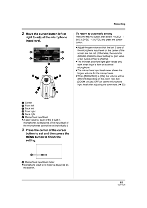 Page 6161VQT1A24
Recording
2Move the cursor button left or 
right to adjust the microphone 
input level.
ACenter
BFront left
CBack left
DFront right
EBack right
FMicrophone input level
≥A gain value for each of the 5 built-in 
microphones is displayed. (The input level of 
the microphones cannot be set individually.)
3Press the center of the cursor 
button to set and then press the 
MENU button to finish the 
setting.
GMicrophone input level meter
≥Microphone input level meter is displayed on 
the screen.
To...