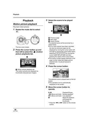 Page 6868VQT1A24
Playback
Playback
Motion picture playback
Play back motion pictures.
1Rotate the mode dial to select 
.
The lens cover closes.
2Press the cursor button up and 
then left to select the   (motion 
picture playback) tab.
AMotion picture playback tab
The motion pictures are displayed as 
thumbnails (reduced-size images).
3Select the scene to be played 
back.
BPrevious page
CNext page
DScene number
The selected scene will be encircled by a 
yellow frame.
≥If 9 or more scenes have been recorded, 
the...