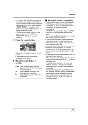 Page 7373VQT1A24
Playback
≥If 9 or more files have been recorded, the 
next (or previous) page can be displayed 
by moving the cursor button left and right or 
moving the cursor button down, selecting 
/  by moving the cursor 
button left and right and then pressing the 
center of the cursor button.
≥The file number display switches to the 
page number when the still picture 
playback tab or  /  is 
selected.
4Press the cursor button.
The selected file is played back on the full 
screen.
≥The operation icon is...