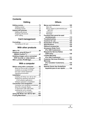 Page 99VQT1A24
Contents
Editing
Editing scenes ...................................... 74
Deleting scenes ........................................ 74
Protecting scenes ..................................... 75
Editing still pictures ............................. 76
Deleting still pictures ................................ 76
Protecting still pictures ............................. 77
DPOF setting ............................................ 78
Card management
Formatting ...............................................