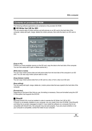 Page 93With a computer
93VQT1A24
The following software applications are contained on the provided CD-ROM.
ªHD Writer Ver1.0E for SD1
You can acquire data of motion pictures and still pictures on an SD card to the hard disk of the 
computer, easily edit (split, merge, delete) the motion pictures, then write the data to an SD card or 
disc.
[Copy to PC]:
If there is no more available memory on the SD card, copy the data to the hard disk of the computer. 
You can then easily edit it (split or delete scenes...