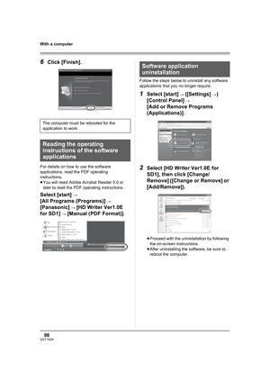 Page 9898VQT1A24
With a computer
6Click [Finish].
For details on how to use the software 
applications, read the PDF operating 
instructions.
≥You will need Adobe Acrobat Reader 5.0 or 
later to read the PDF operating instructions.
Select [start] # 
[All Programs (Programs)] # 
[Panasonic] # [HD Writer Ver1.0E 
for SD1] 
# [Manual (PDF Format)].
Follow the steps below to uninstall any software 
applications that you no longer require.
1Select [start] # ([Settings] #) 
[Control Panel] # 
[Add or Remove Programs...