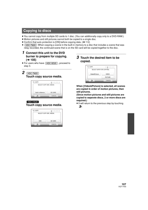 Page 107107VQT1Y00
≥You cannot copy from multiple SD cards to 1 disc.  (You can additionally copy only to a DVD-RAM.)
≥ Motion pictures and still pictures cannot both be copied to a single disc.
≥ Confirm that auto protection is [ON] before copying data. ( l112)
≥  When copying a scene in the built-in memory to a disc that includes a scene that was 
relay recorded, the continued scene that is on the SD card will be copied together to the disc.
1Connect this unit to the DVD 
burner to prepare for copying. 
( l...