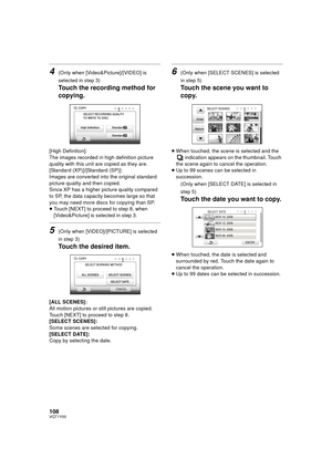 Page 108108VQT1Y00
4(Only when [Video&Picture]/[VIDEO] is 
selected in step 3)
Touch the recording method for 
copying.
[High Definition]:
The images recorded in high definition picture 
quality with this unit are copied as they are.
[Standard (XP)]/[Standard (SP)]:
Images are converted into the original standard 
picture quality and then copied.
Since XP has a higher picture quality compared 
to SP, the data capacity becomes large so that 
you may need more discs for copying than SP.
≥Touch [NEXT] to proceed to...