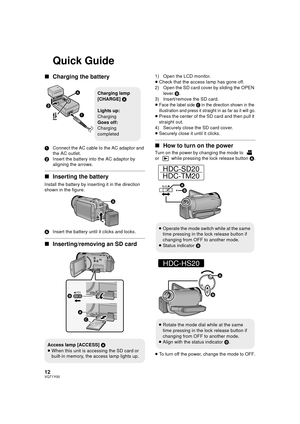 Page 1212VQT1Y00
Quick Guide
∫Charging the battery
1 Connect the AC cable to the AC adaptor and 
the AC outlet.
2 Insert the battery into the AC adaptor by 
aligning the arrows.
∫Inserting the battery
Install the battery by inserting it in the direction 
shown in the figure.
A Insert the battery until it clicks and locks.
∫Inserting/removing an SD card
1) Open the LCD monitor.
≥Check that the access lamp has gone off.
2) Open the SD card cover by sliding the OPEN  lever  B.
3) Insert/remove the SD card.
≥
Face...