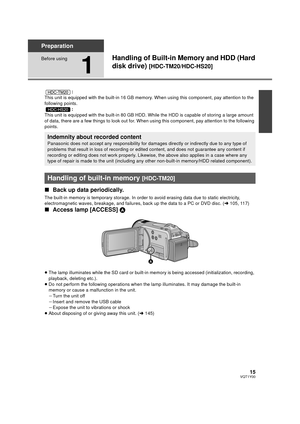 Page 1515VQT1Y00
Preparation
Before using
1
Handling of Built-in Memory and HDD (Hard 
disk drive) 
[HDC-TM20/HDC-HS20]
:
This unit is equipped with the built-in 16 GB memory. When using this component, pay attention to the 
following points. :
This unit is equipped with the built-in 80 GB HDD. While the HDD is capable of storing a large amount 
of data, there are a few things to look out for.  When using this component, pay attention to the following 
points.
∫ Back up data periodically.
The built-in memory is...