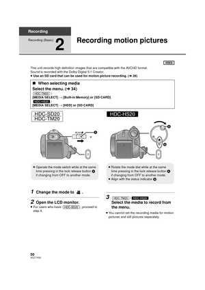 Page 5050VQT1Y00
Recording
Recording (Basic)
2
Recording motion pictures
This unit records high definition images that are compatible with the AVCHD format.
Sound is recorded with the Dolby Digital 5.1 Creator.
≥Use an SD card that can be used for motion picture recording. ( l29)
1Change the mode to  .
2Open the LCD monitor.
≥For users who have  , proceed to 
step 4.
3/
Select the media to record from 
the menu.
≥You cannot set the recording media for motion 
pictures and still pictures separately.
∫ When...