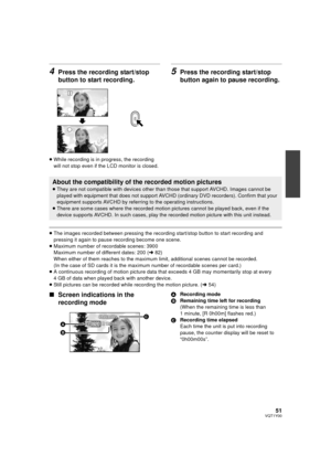 Page 5151VQT1Y00
4Press the recording start/stop 
button to start recording.
≥While recording is in progress, the recording 
will not stop even if the LCD monitor is closed.
5Press the recording start/stop 
button again to pause recording.
≥The images recorded between pressing the recording start/stop button to start recording and 
pressing it again to pause recording become one scene.
≥ Maximum number of recordable scenes: 3900
Maximum number of different dates: 200 ( l82)
When either of them reaches to the...