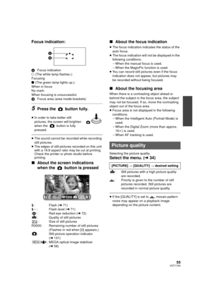 Page 5555VQT1Y00
Focus indication:
AFocus indication
±  (The white lamp flashes.):
Focusing
¥  (The green lamp lights up.):
When in focus
No mark:
When focusing is unsuccessful.
B Focus area (area inside brackets)
5Press the   button fully.
≥In order to take better still 
pictures, the screen will brighten 
when the   button is fully 
pressed.
≥The sound cannot be recorded while recording 
still pictures.
≥ The edges of still pictures recorded on this unit 
with a 16:9 aspect ratio may be cut at printing....