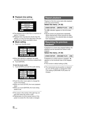 Page 8484VQT1Y00
∫Playback time setting
1) Touch the playback time to set.
≥The playback time of [AUTO] is a maximum of 
approx. 5 minutes.
≥ Playback time may become shorter than the 
setting, or it may not even play back if the part 
recognized as clearly recorded is short.
∫ Music setting
1) Touch your favorite music.
≥When [NO MUSIC] is selected, the audio 
recorded at the time of shooting is played back.
2) Touch [ENTER].
To test the music audio:
1) Touch [START] and start the audio testing.
≥ Touch the...