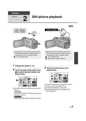 Page 8585VQT1Y00
Playback
Playback
2
Still picture playback
1Change the mode to  .
2Touch the play mode select icon 
C to select desired media to be 
played back.
≥ Touch [PICTURE/SD CARD] to play back the 
SD card.
Touch [PICTURE/Built-in Memory] to play back 
the built-in memory.
Touch [PICTURE/HDD] to play back the HDD.
3Touch the still picture to be 
played back.
The selected still picture is played back on the 
full screen, and the operation icon is 
automatically displayed on the screen.
≥Next (previous)...