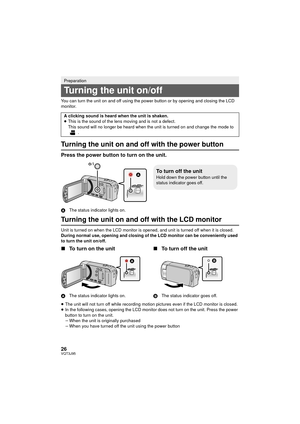 Page 2626VQT3J95
You can turn the unit on and off using the power button or by opening and closing the LCD 
monitor.
Turning the unit on and off with the power button
Press the power button to turn on the unit.
AThe status indicator lights on.
Turning the unit on and off with the LCD monitor
Unit is turned on when the LCD monitor is opened, and unit is turned off when it is closed.
During normal use, opening and closing of the LCD monitor can be conveniently used 
to turn the unit on/off.
∫To turn on the unit
A...