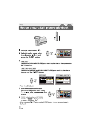 Page 3636VQT3J95
1Change the mode to  .
2Select the play mode select 
icon A using  3/4/ 2 and 
press the ENTER button.
3
Select the [VIDEO/PICTURE] you wish to play back, then press the 
ENTER button.
/
Select the [MEDIA] and [VIDEO/PICTURE] you wish to play back, 
then press the ENTER button.
≥ Press the MENU button.
4Select the scene or the still 
picture to be played back using 
3/ 4/2/1, then press the ENTER 
button.
B  is displayed when [AVCHD] is 
selected or   is displayed when 
[iFrame] is selected in...