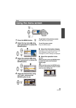 Page 3939VQT3J95
1Press the MENU button.
2Select the top menu A using 
3/ 4 and press  1 or press the 
ENTER button.
3Select the submenu B using 
3/ 4 and press  1 or press the 
ENTER button.
4Select the desired item using 
3/ 4/2/1, and press the 
ENTER button to set.
To get back to the previous screenPress  2 of the cursor button.
To exit the menu screenPress the MENU button.
∫ About the information display
Descriptions of the selected submenus and 
items displayed in steps 3 and 4, and 
messages to confirm...