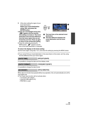 Page 4141VQT3J95
5(Only when setting the region of your 
travel destination)
Select your travel destination 
using 2/1 and press the 
ENTER button.
≥ Press  3 to set daylight saving time. 
 appears and the summer 
time setting is turned on. The travel 
destination time and time difference 
from the home region time are set 
forward by one hour. Press  3 again 
to return to the normal time setting.
≥ Close the setting by pressing the 
MENU button.   appears and the 
time of the travel destination is indicated....