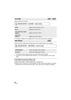 Page 5454VQT3J95
Set the maximum zoom ratio.
≥The larger the digital zoom magnification, the more the image quality is degraded.
Switch the picture quality and recording format of the motion pictures to be recorded.
*1 Recording will have higher quality in the order of [HA], [HG] and [HX].
*2 [iFrame] is a format suitable for Mac (iMovie’11). It is recommended for when using a  Mac.
≥Recordable time using the battery (l 22)
≥ This function’s default setting is [HG] mode.
≥ Please refer to page 114 about...