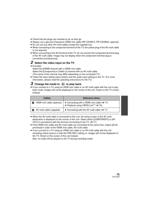 Page 7575VQT3J95
≥Check that the plugs are inserted as far as they go.
≥ Always use a genuine Panasonic HDMI mini  cable (RP-CDHM15, RP-CDHM30; optional).
≥ Do not use any other AV multi cables except the supplied one.
≥ When connecting to the component terminal of the TV, the yellow plug of the AV multi cable 
is not required.
≥ When connecting to the AV terminal of the TV, do not connect the component terminal plug 
of the AV multi cable. Image may not display when the component terminal plug is 
connected...