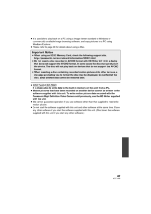 Page 8787VQT3J95
≥It is possible to play back on a PC using a image viewer standard to Windows or 
commercially available image browsing software, and copy pictures to a PC using 
Windows Explorer.
≥ Please refer to page 98 for details about using a Mac.
≥/It is impossible to write data to the built-in memory on this unit from a PC.
≥ Motion pictures that have been recorded on another device cannot be written to the 
software supplied with this unit. To write motion picture data recorded with the 
Panasonic...
