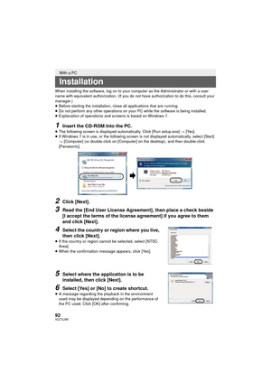 Page 9292VQT3J95
When installing the software, log on to your computer as the Administrator or with a user 
name with equivalent authorization. (If you do not have authorization to do this, consult your 
manager.)
≥Before starting the installation, close all applications that are running.
≥ Do not perform any other operations on your PC while the software is being installed.
≥ Explanation of operations and screens is based on Windows 7.
1Insert the CD-ROM into the PC.≥The following screen is displayed...