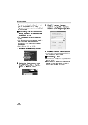 Page 104104VQT1H62
With a computer
≥The scenes from the selected one to the last 
one are played back on the full screen.
≥Right click on the screen and then select [Stop] 
to stop playback.
ªConverting data that was copied 
to the hard disk of the computer 
to MPEG2 format
≥The images are in conventional standard 
quality.
≥You can record the converted data to a DVD 
disc using other DVD-Video writing 
software and then play it back on a DVD 
recorder etc.
≥Start HD Writer 2.0E for SX/SD.
1Click the [Easy...