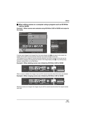 Page 123Others
123VQT1H62
ªWhen editing scenes on a computer using a program such as HD Writer 
2.0E for SX/SD
Example 1: When scenes were selected using HD Writer 2.0E for SX/SD and output to 
the media
If scenes were dragged and dropped from the scene display area A and output to the media, the 
images will be still for several seconds wherever one scene changes to the next.
This stopping of the images for several seconds wherever one scene changes to the next can be 
prevented by dragging and dropping the...