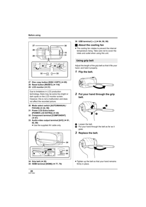 Page 2020VQT1H62
Before using
27 Disc copy button [DISC COPY] (l85)
28 Reset button [RESET] (l118)
29 LCD monitor (l21)
30 Mode select switch [AUTO/MANUAL/
FOCUS] (l42, 59)
31 Power LCD Extra button 
[POWER LCD EXTRA] (l40)
32 Component terminal [COMPONENT] 
(l81)
33 Audio-video output terminal [A/V] (l81, 
82, 89)
≥Use the supplied AV cable only.
34 Grip belt (l20)
35 HDMI terminal [HDMI] (l77, 79)36 USB terminal [ ] (l84, 90, 99)
ªAbout the cooling fan
≥The cooling fan rotates to prevent the internal...