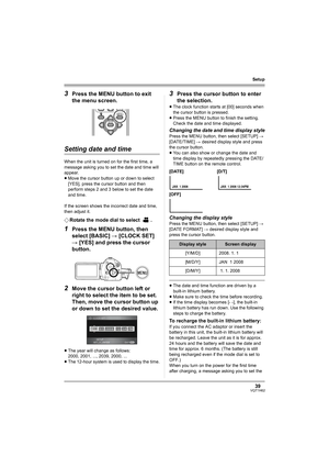 Page 3939VQT1H62
Setup
3Press the MENU button to exit 
the menu screen.
Setting date and time
When the unit is turned on for the first time, a 
message asking you to set the date and time will 
appear.
≥Move the cursor button up or down to select 
[YES], press the cursor button and then 
perform steps 2 and 3 below to set the date 
and time.
If the screen shows the incorrect date and time, 
then adjust it.
¬Rotate the mode dial to select  .
1Press the MENU button, then 
select [BASIC] # [CLOCK SET] 
# [YES] and...