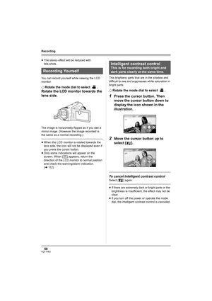 Page 5050VQT1H62
Recording
≥The stereo effect will be reduced with 
tele-shots.
You can record yourself while viewing the LCD 
monitor.
¬Rotate the mode dial to select  .
Rotate the LCD monitor towards the 
lens side.
The image is horizontally flipped as if you see a 
mirror image. (However the image recorded is 
the same as a normal recording.)
≥When the LCD monitor is rotated towards the 
lens side, the icon will not be displayed even if 
you press the cursor button.
≥Only some indications will appear on the...