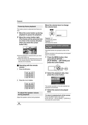 Page 6666VQT1H62
Playback
The motion picture is advanced one frame at a 
time.
1Move the cursor button up during 
playback to pause the playback.
2Move the cursor button right. 
(The frames will be advanced one 
at a time in the reverse direction 
when you move the cursor 
button left.)
≥Normal playback is restored when you move 
the cursor button up.
≥When the frames are advanced one at a time 
in the reverse direction, they will be shown in 
intervals of 0.5 seconds.
ªOperating with the remote 
control
1...