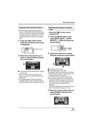 Page 8585VQT1H62
With other products
≥We recommend preparing the necessary 
number of DVD-RAM or DVD-RW that have 
not been recorded on after being formatted by 
connecting this unit to a DVD burner, or the 
necessary number of new discs, and spare 
discs.
1Press the DISC COPY button 
while the thumbnail view screen 
is displayed.
2Move the cursor button up or 
down to select [YES] and press 
the cursor button.
AThe number of discs necessary for copying 
by disc type.
≥When 2 or more discs are necessary for...