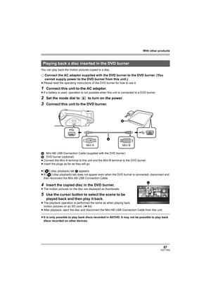 Page 87With other products
87VQT1H62
You can play back the motion pictures copied to a disc.
¬Connect the AC adaptor supplied with the DVD burner to the DVD burner. (You 
cannot supply power to the DVD burner from this unit.)
≥Please read the operating instructions of the DVD burner for how to use it.
1Connect this unit to the AC adaptor.
≥If a battery is used, operation is not possible when this unit is connected to a DVD burner.
2Set the mode dial to   to turn on the power.
3Connect this unit to the DVD...