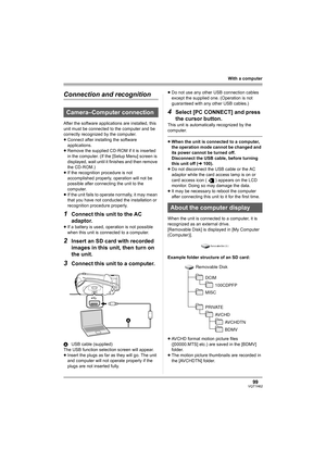 Page 9999VQT1H62
With a computer
Connection and recognition
After the software applications are installed, this 
unit must be connected to the computer and be 
correctly recognized by the computer.
≥Connect after installing the software 
applications.
≥Remove the supplied CD-ROM if it is inserted 
in the computer. (If the [Setup Menu] screen is 
displayed, wait until it finishes and then remove 
the CD-ROM.)
≥If the recognition procedure is not 
accomplished properly, operation will not be 
possible after...