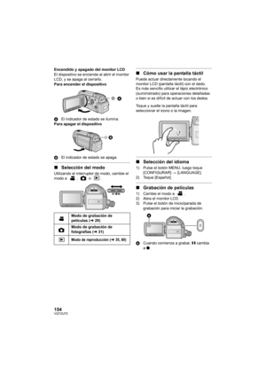 Page 154154VQT2U72
Encendido y apagado del monitor LCD
El dispositivo se enciende al abrir el monitor 
LCD, y se apaga al cerrarlo.
Para encender el dispositivo
AEl indicador de estado se ilumina.
Para apagar el dispositivo
B El indicador de estado se apaga.
∫Selección del modo
Utilizando el interruptor de modo, cambie el 
modo a ,  o .
∫Cómo usar la pantalla táctil
Puede actuar directamente tocando el 
monitor LCD (pantalla táctil) con el dedo.
Es más sencillo utilizar  el lápiz electrónico 
(suministrado) para...