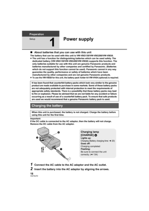 Page 1818VQT2U72
Preparation
Setup
1
Power supply
∫About batteries that you can use with this unit
The battery that can be used with this unit is VW-VBG130/VW-VBG260/VW-VBG6.
≥The unit has a function for distinguishing batteries which can be used safely. The 
dedicated battery (VW-VBG130/VW-VBG260/VW-VBG6) supports this function. The 
only batteries suitable for use with this unit are genuine Panasonic products and 
batteries manufactured by other companies and certified by Panasonic. (Batteries 
which do not...