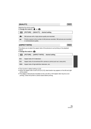 Page 7373VQT2U72
Selecting the picture quality.
≥Change the mode to   or  .
This allows you to select the aspect ratio of the pictures to suit printing or the playback 
method.
≥ Change the mode to  .
≥This function’s default setting is [3:2].
≥ When the aspect ratio is set to [4:3] or [3:2], black bands may appear on the left and right 
of the screen.
≥ The edges of still pictures reco rded on this unit with a 16:9 aspect ratio may be cut at 
printing. Check the printer or photo studio before printing....