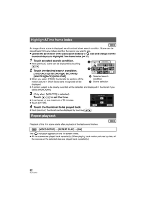 Page 8282VQT2U72
An image of one scene is displayed as a thumbnail at set search condition. Scene can be 
played back from any midway point of the scene you wish to see.
≥Operate the zoom lever or the adjust zoom buttons to   side and change over the 
thumbnail display to Highlight&Time frame index. ( l37)
1Touch selected search condition.≥Next (previous) scene can be displayed by touching 
/.
2Touch the desired search condition.[3 SECONDS]/[6 SECONDS]/[12 SECONDS]/
[MINUTES]/[FACE]/[HIGHLIGHT]
≥ When you...